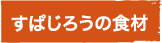 すぱじろうの食材